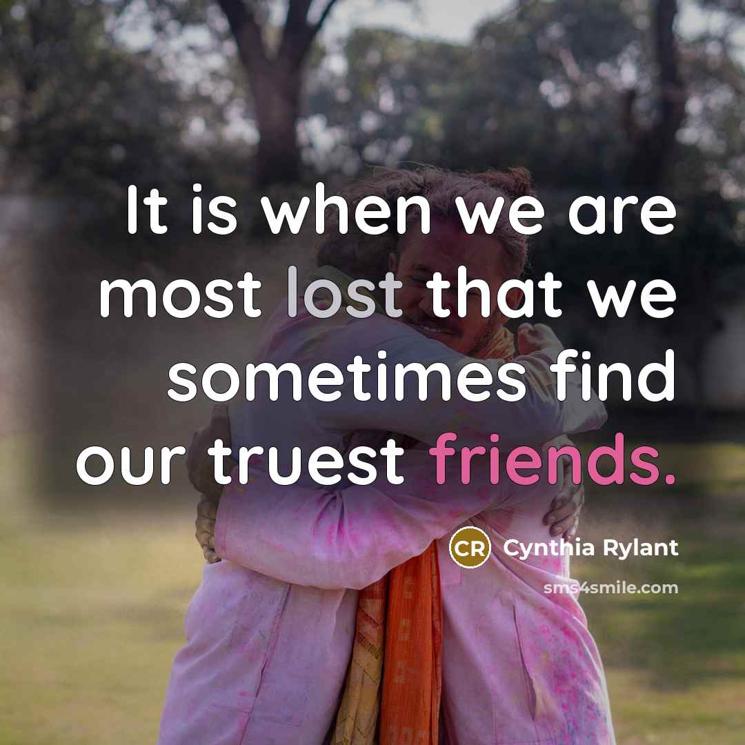 “It is when we are most lost that we sometimes find our truest friends.” quote by Cynthia Rylant