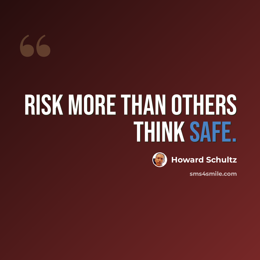 “Risk more than others think safe.” quote by Howard Schultz