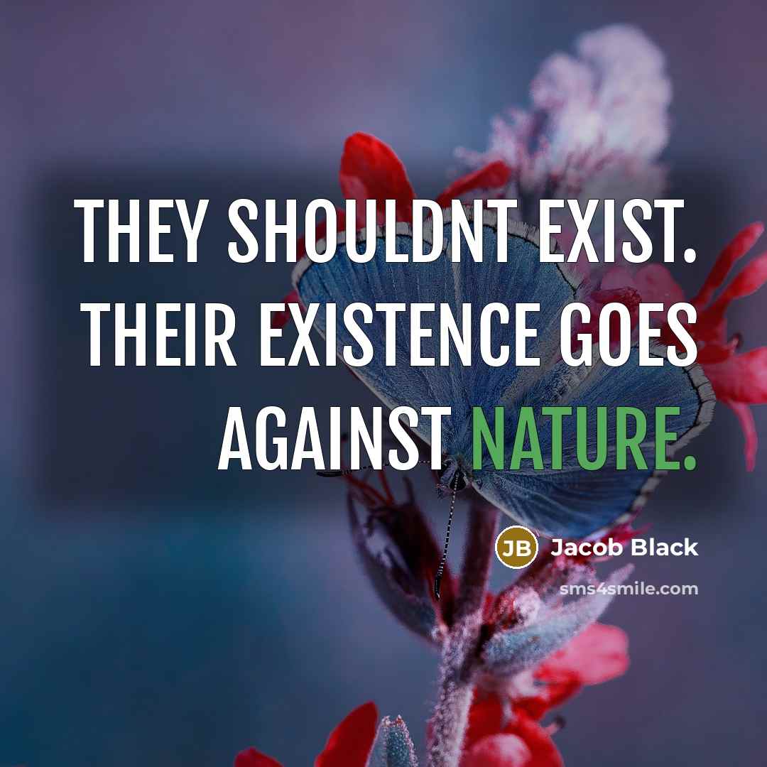 “They shouldnt exist. Their existence goes against nature.” quote by Jacob Black