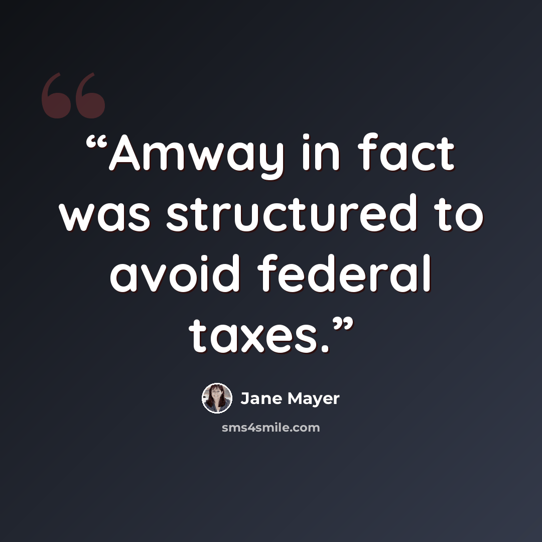 “Amway in fact was structured to avoid federal taxes.” quote by Jane Mayer