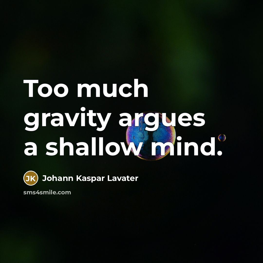 “Too much gravity argues a shallow mind.” quote by Johann Kaspar Lavater