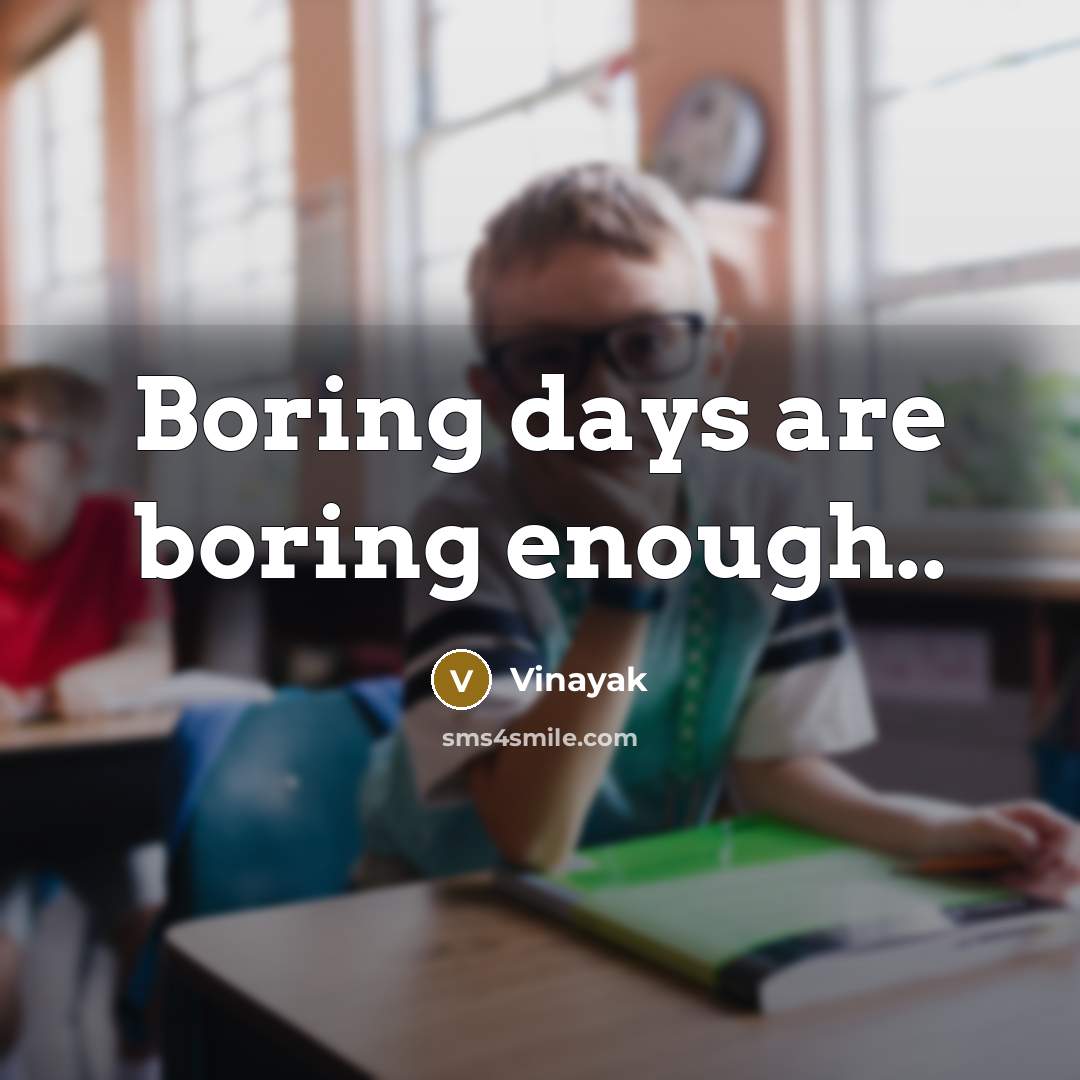 “Boring days are boring enough..” quote by Vinayak