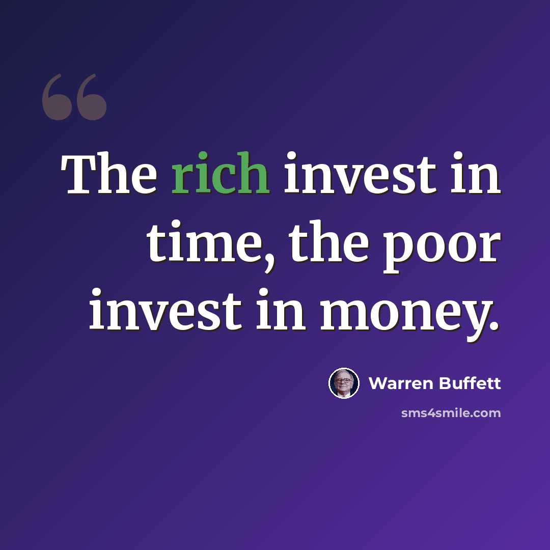 “The rich invest in time, the poor invest in money.” quote by Warren Buffett