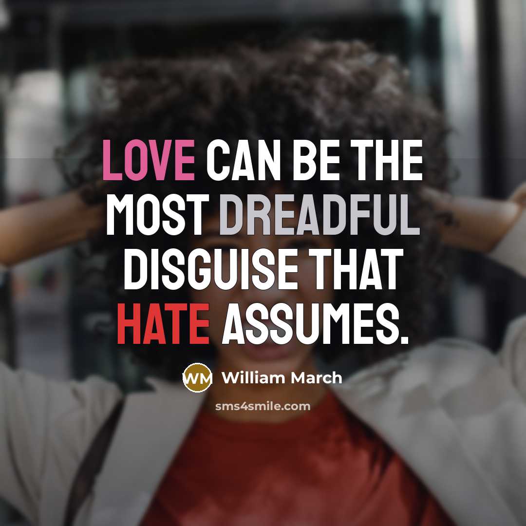 “Love can be the most dreadful disguise that hate assumes.” quote by William March