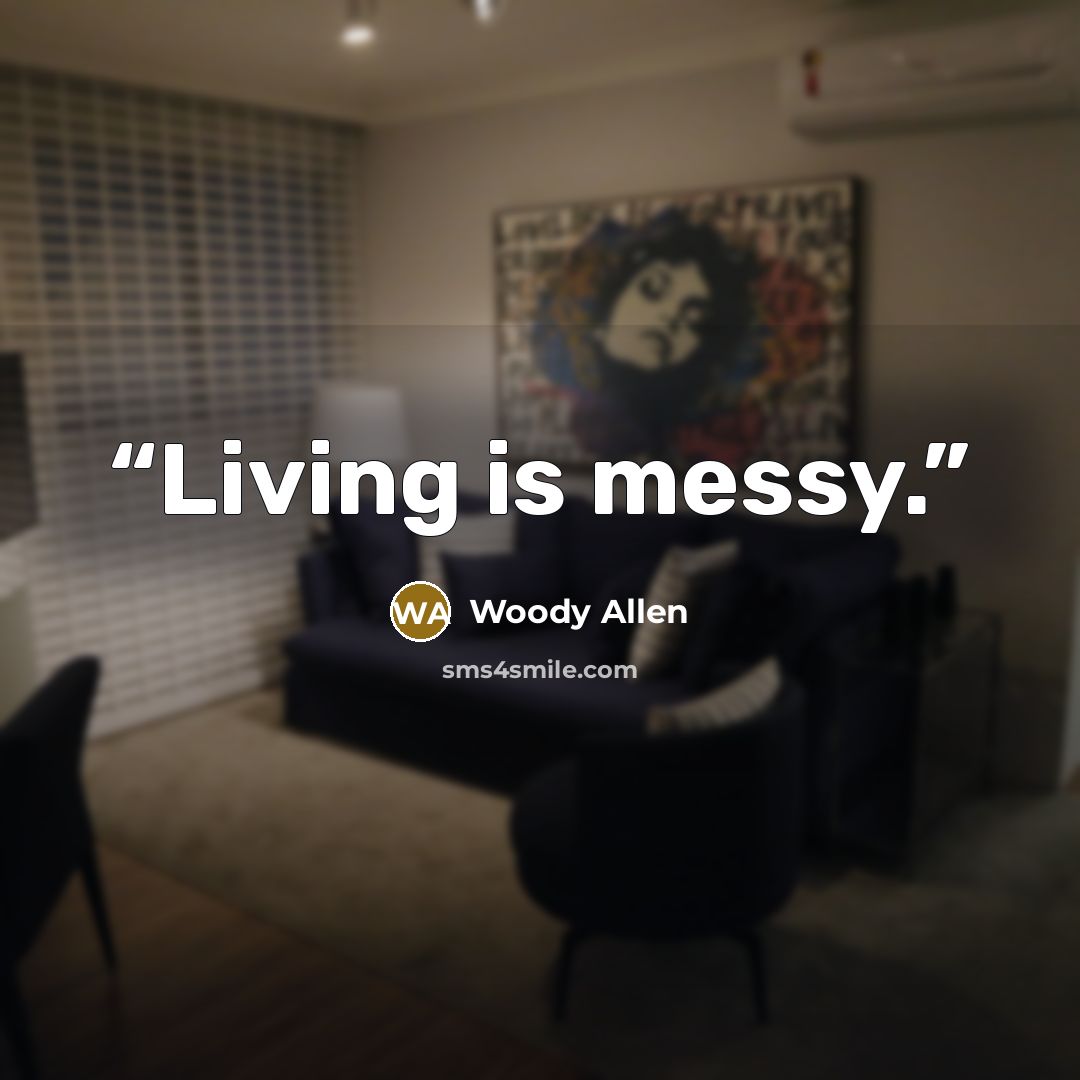 “Living is messy.” quote by woody allen