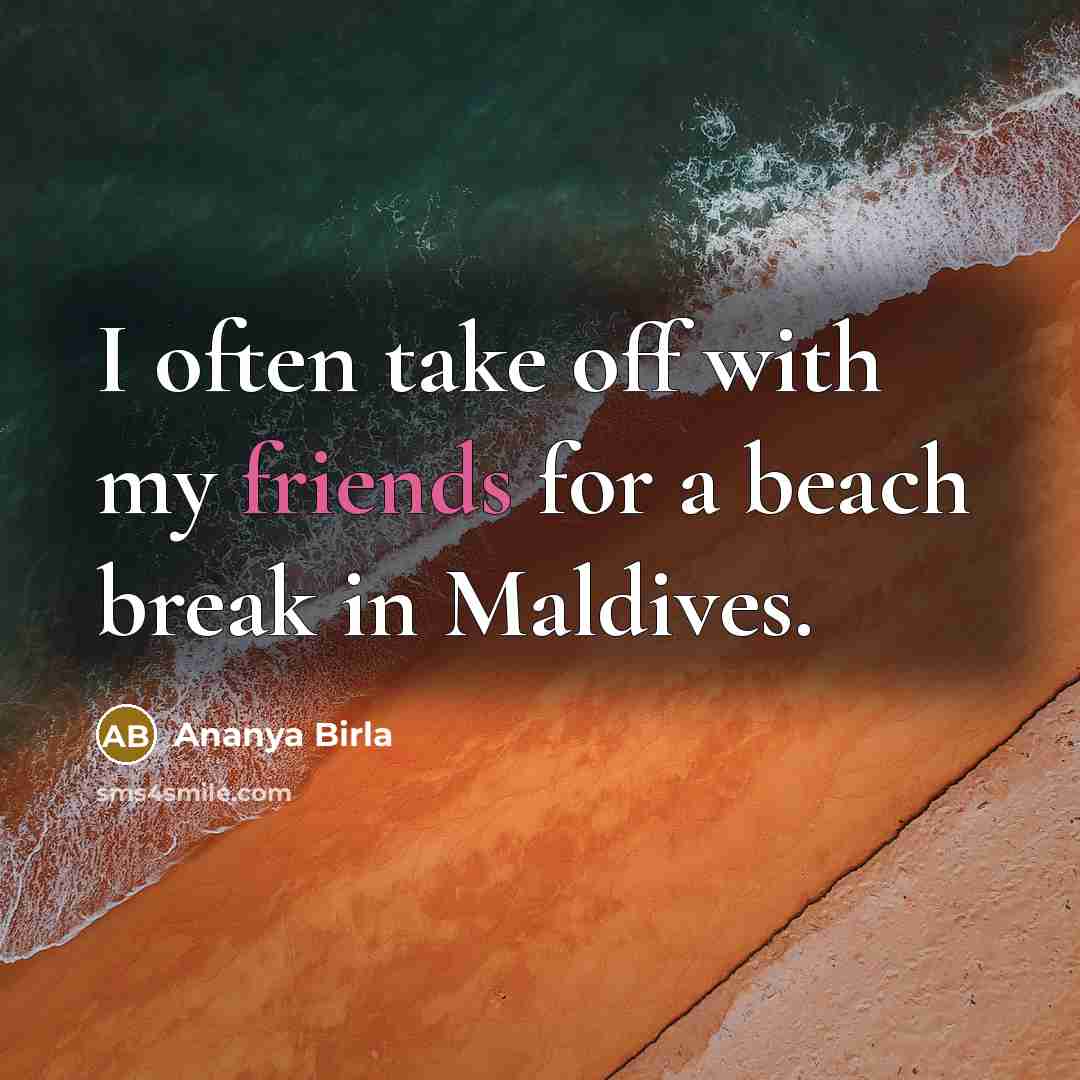 “I often take off with my friends for a beach break in Maldives.” quote by Ananya Birla