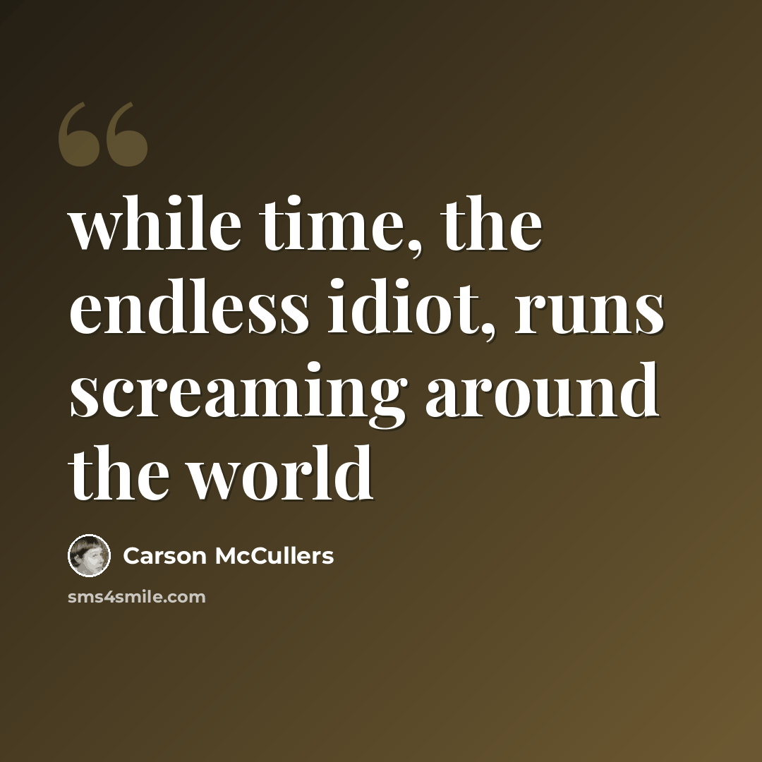 “while time, the endless idiot, runs screaming around the world” quote by Carson McCullers