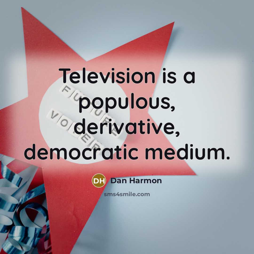 “Television is a populous, derivative, democratic medium.” quote by Dan Harmon