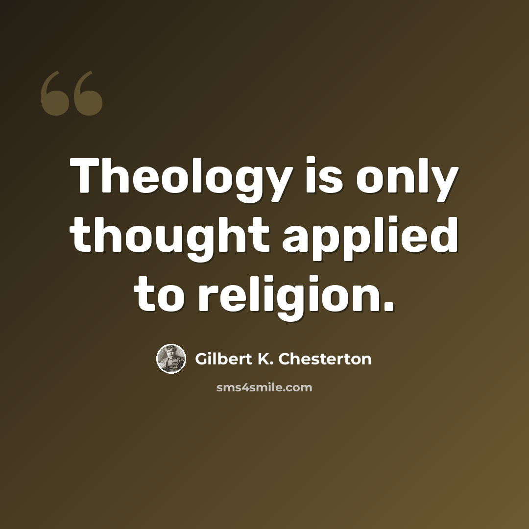 “Theology is only thought applied to religion.” quote by Gilbert K. Chesterton