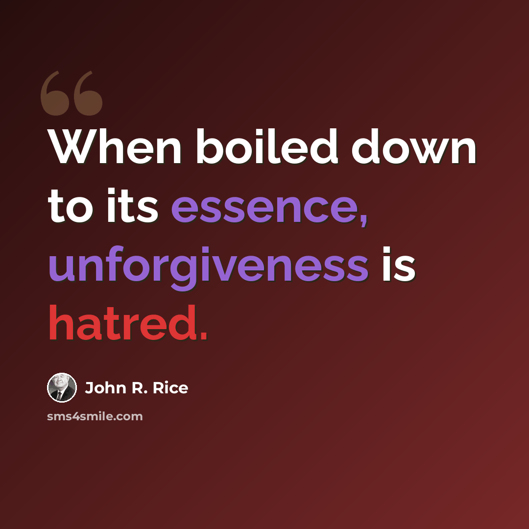 “When boiled down to its essence, unforgiveness is hatred.” quote by John R. Rice