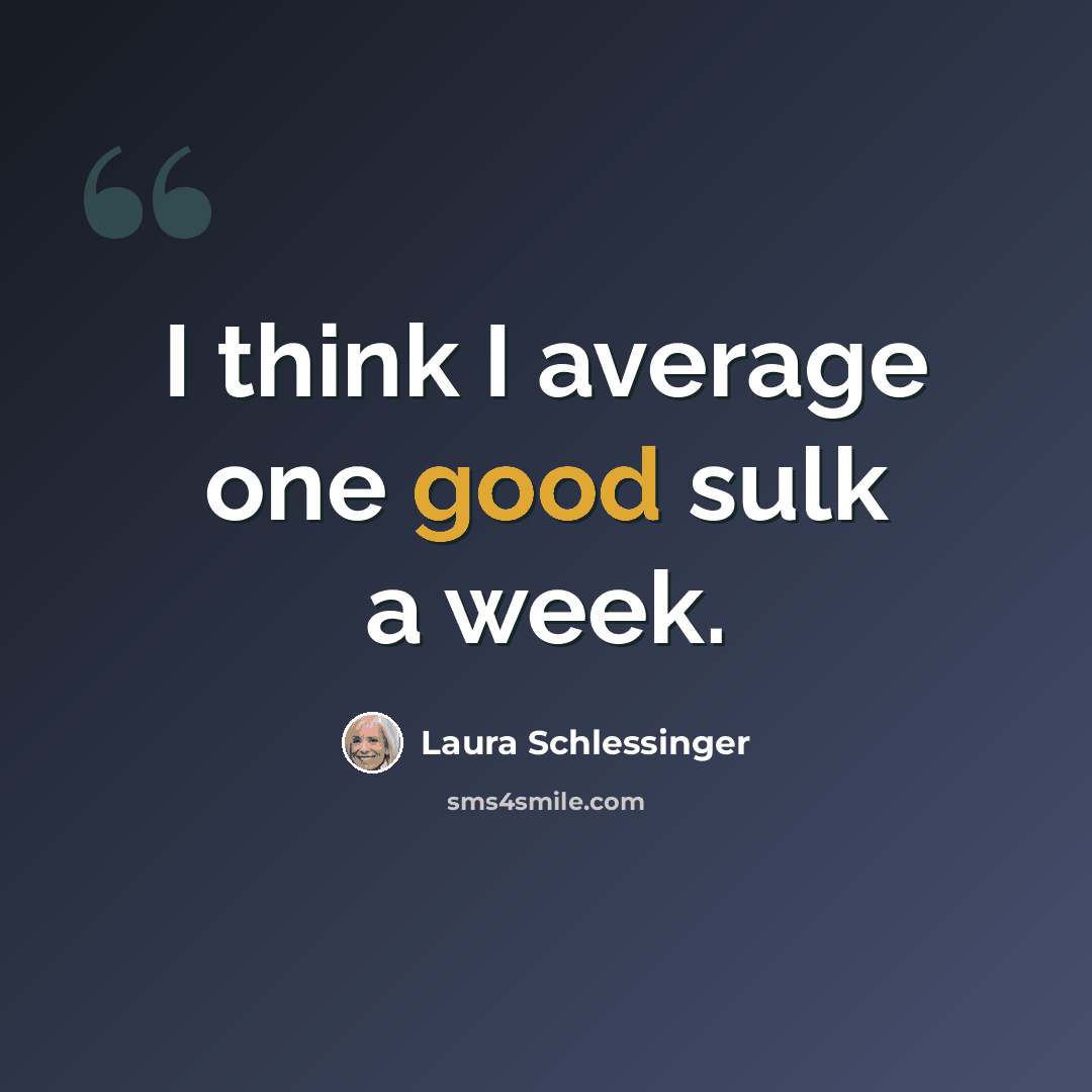 “I think I average one good sulk a week.” quote by Laura Schlessinger