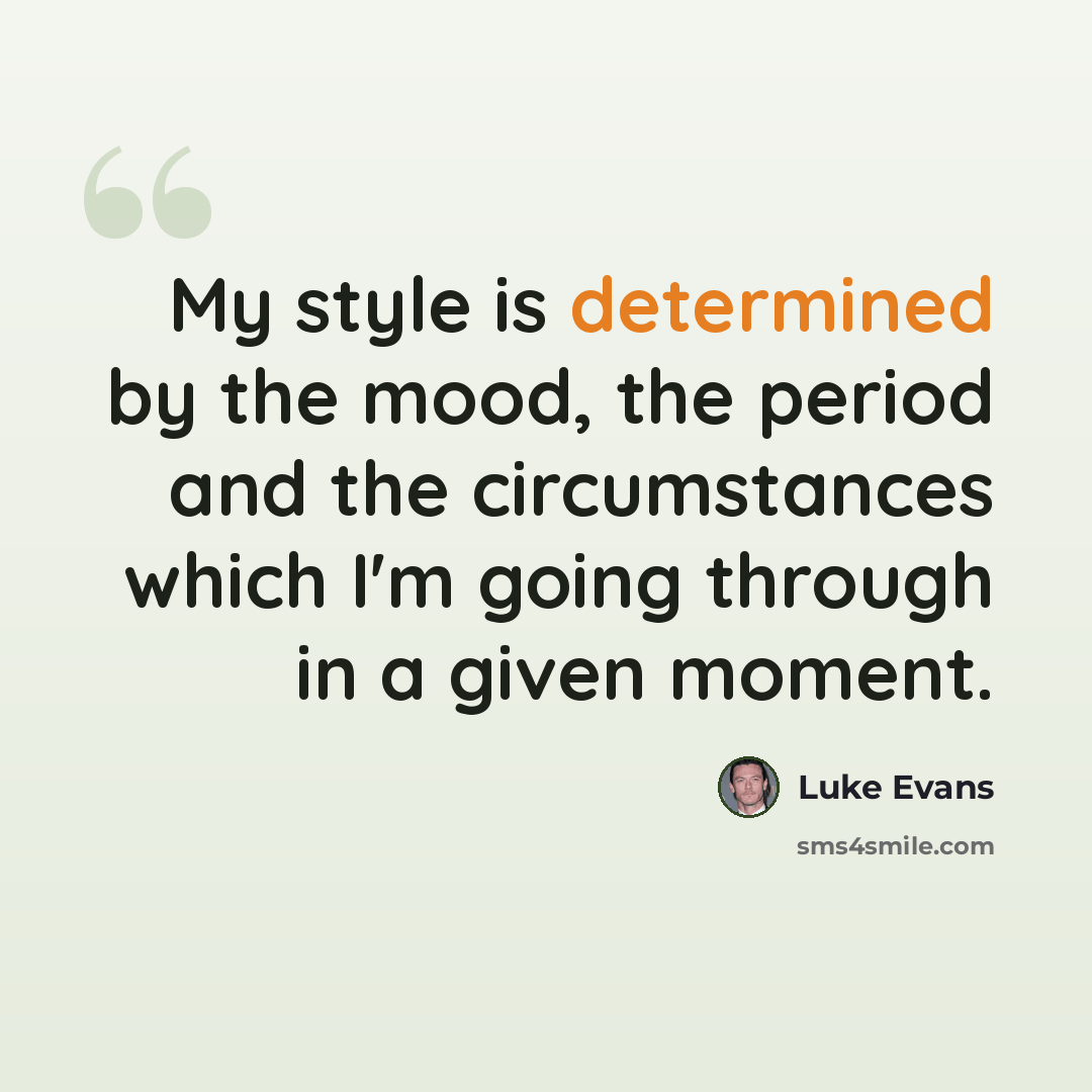 “My style is determined by the mood, the period and the circumstances which I'm going through in a given moment.” quote by Luke Evans