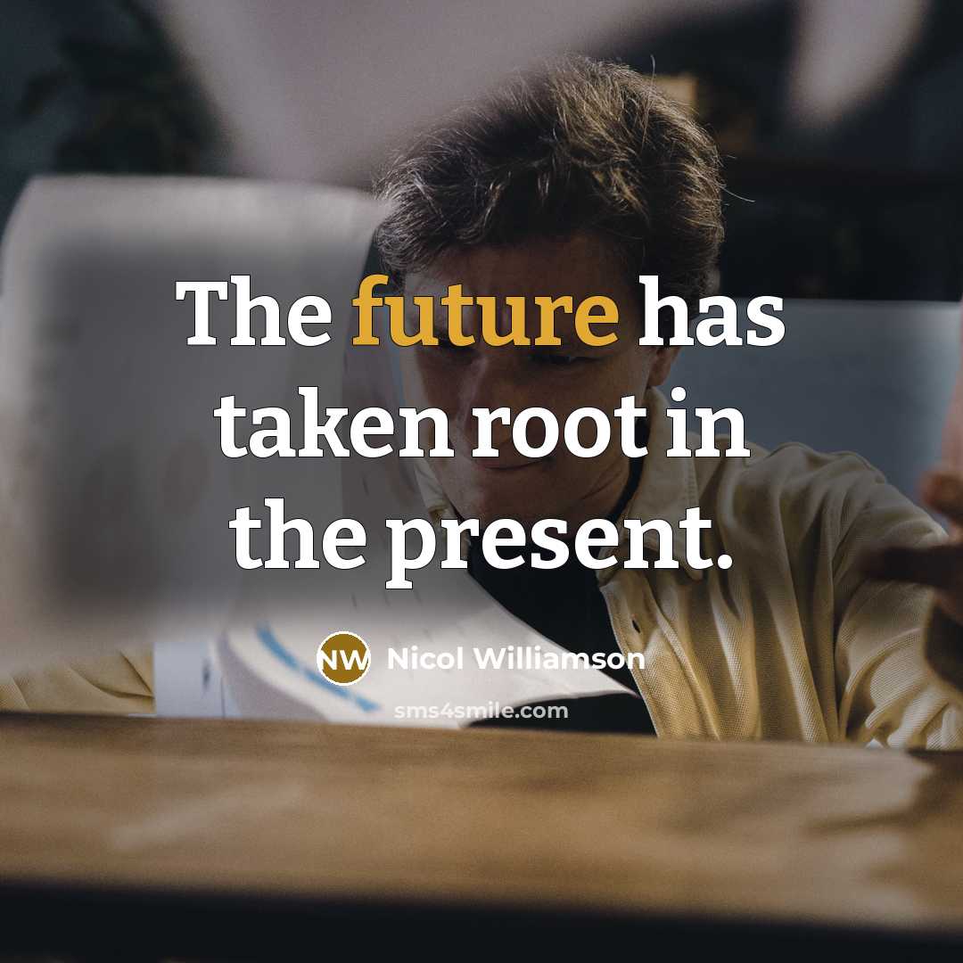 “The future has taken root in the present.” quote by Nicol Williamson