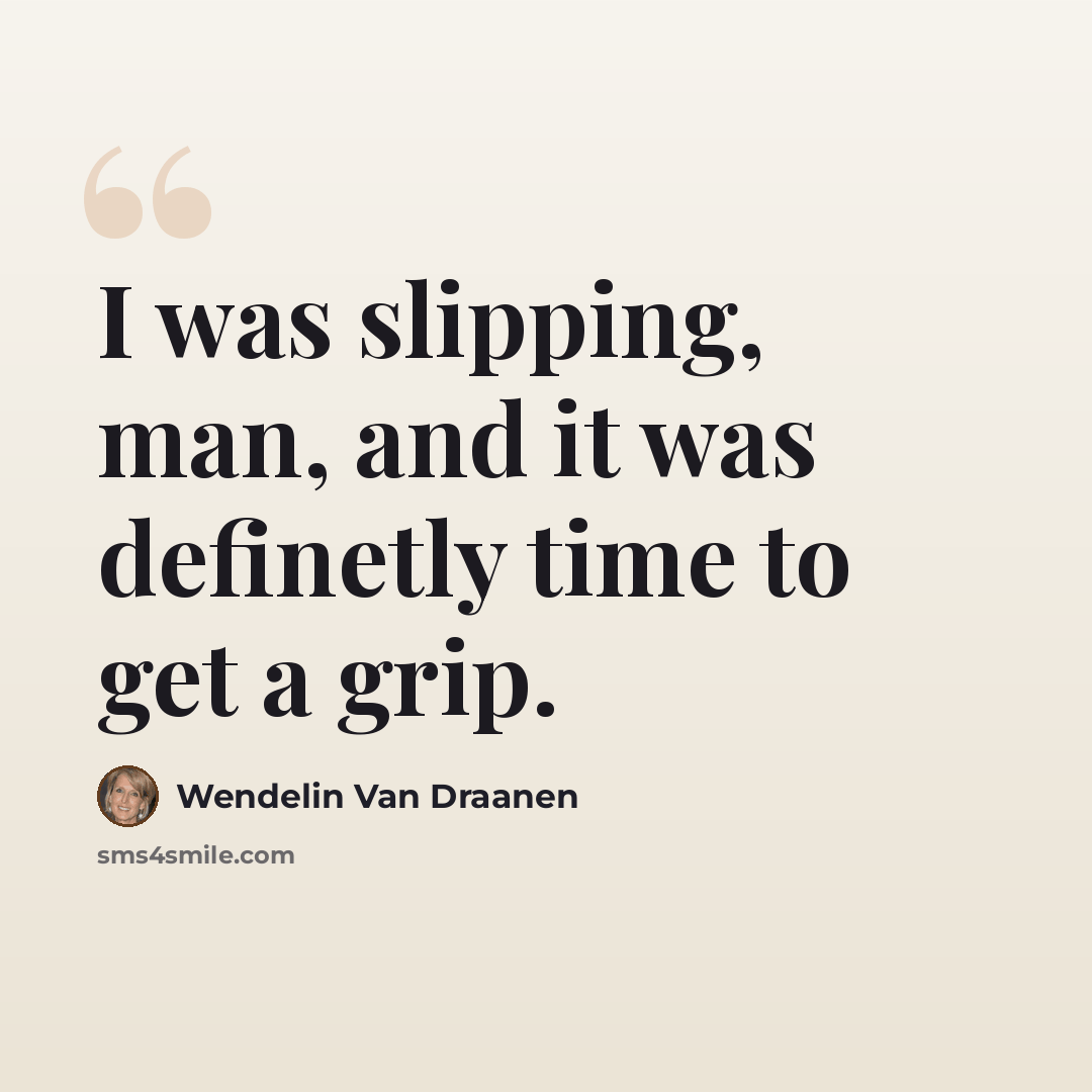 “I was slipping, man, and it was definetly time to get a grip.” quote by Wendelin Van Draanen