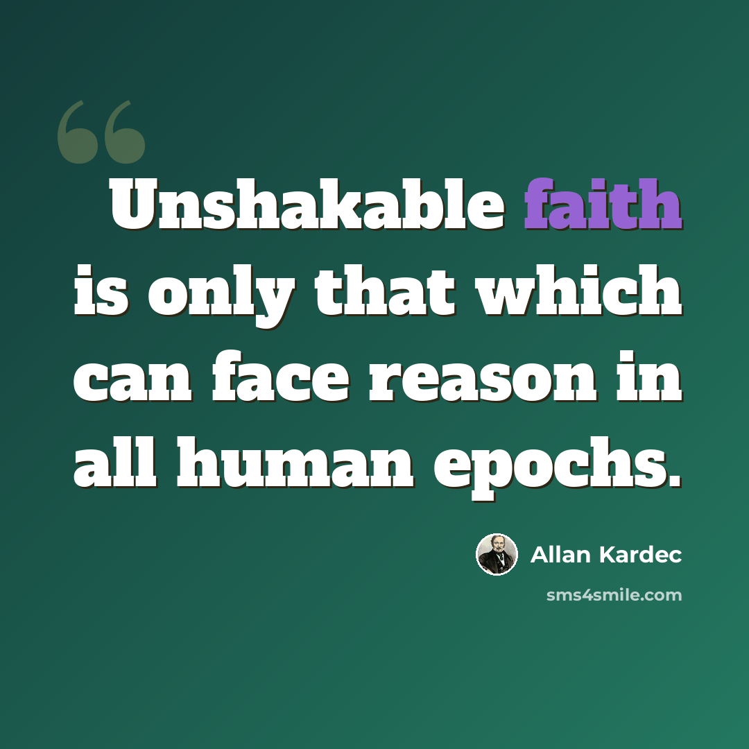 “Unshakable faith is only that which can face reason in all human epochs.” quote by Allan Kardec