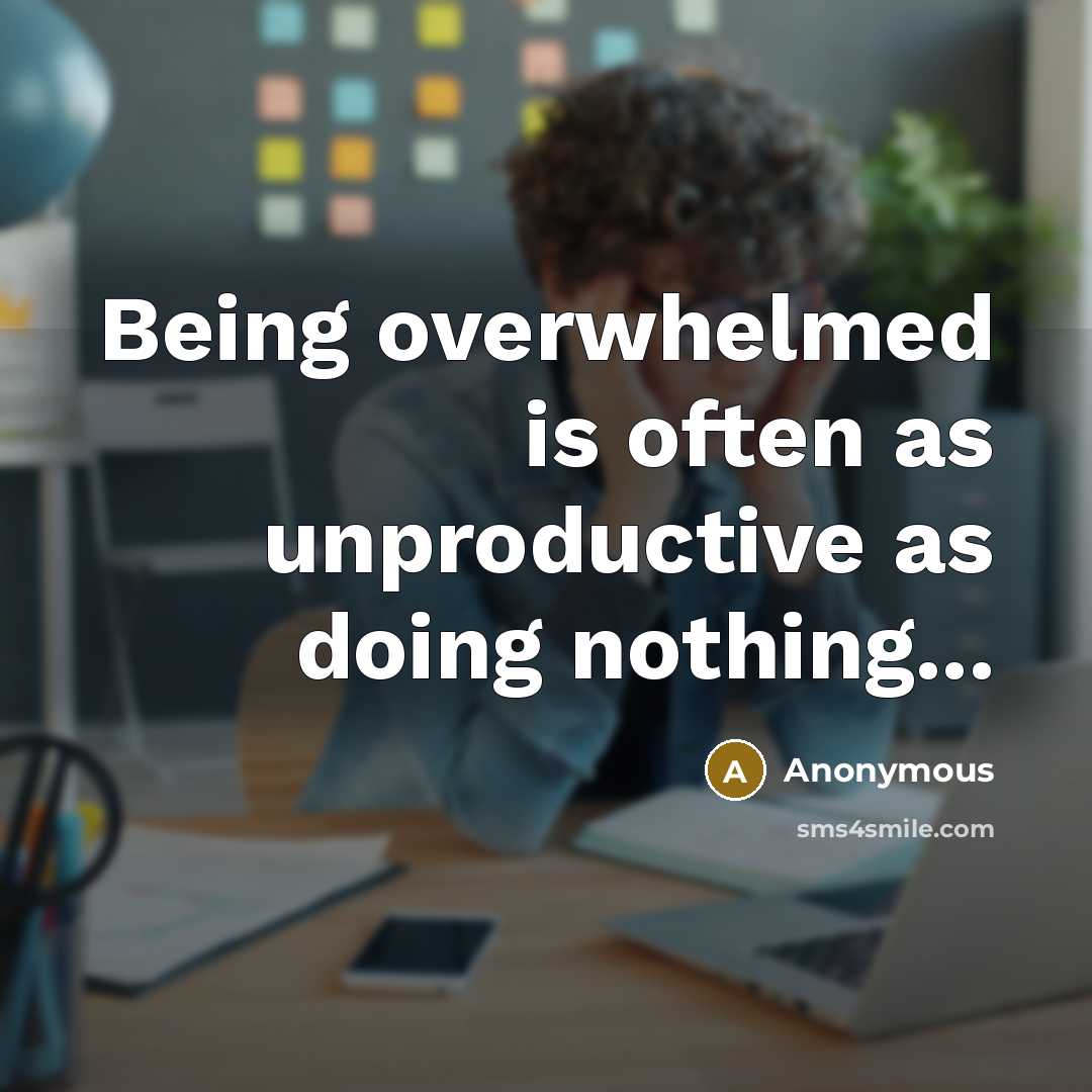 “Being overwhelmed is often as unproductive as doing nothing...” quote by Anonymous