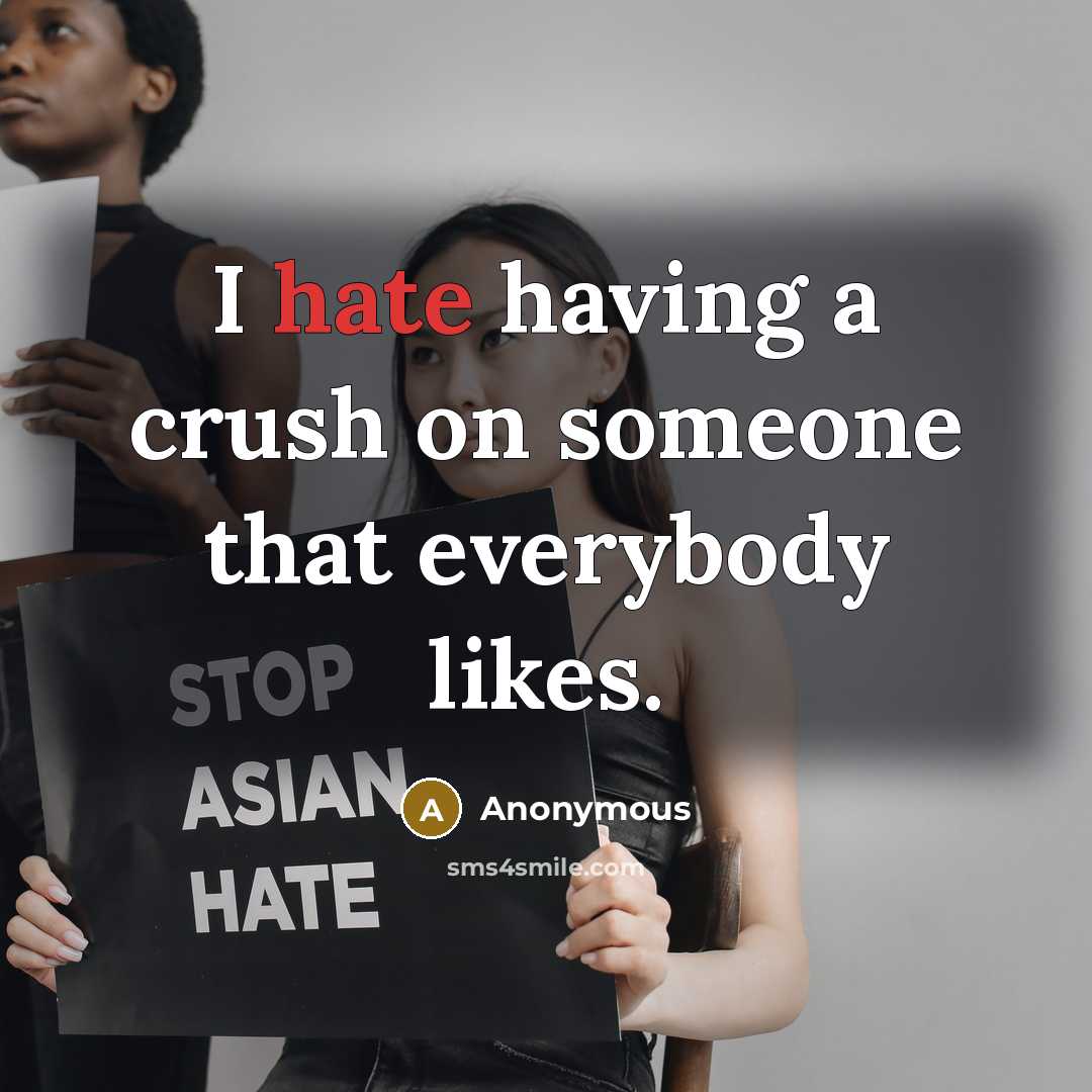 “I hate having a crush on someone that everybody likes.” quote by Anonymous