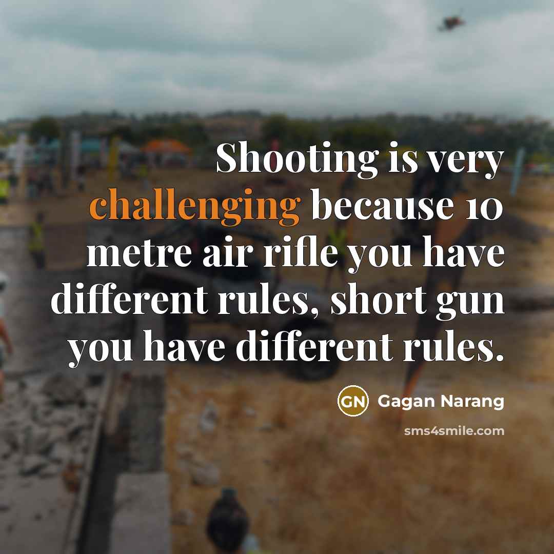 “Shooting is very challenging because 10 metre air rifle you have different rules, short gun you have different rules.” quote by Gagan Narang