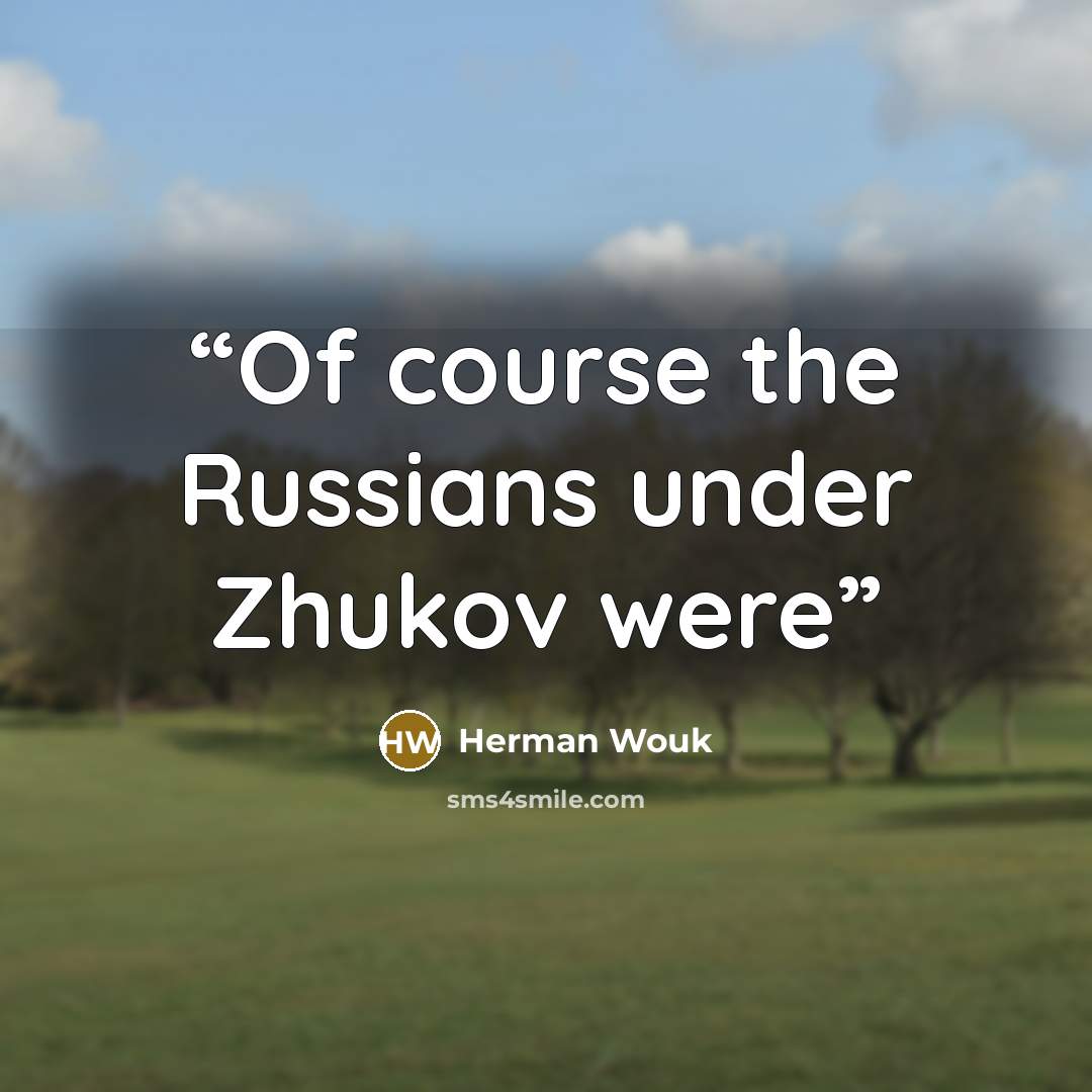 “Of course the Russians under Zhukov were” quote by Herman Wouk