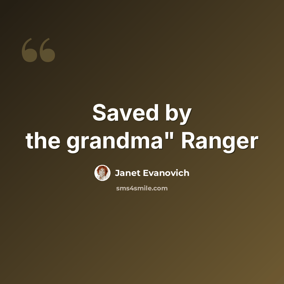 “Saved by the grandma" Ranger” quote by Janet Evanovich
