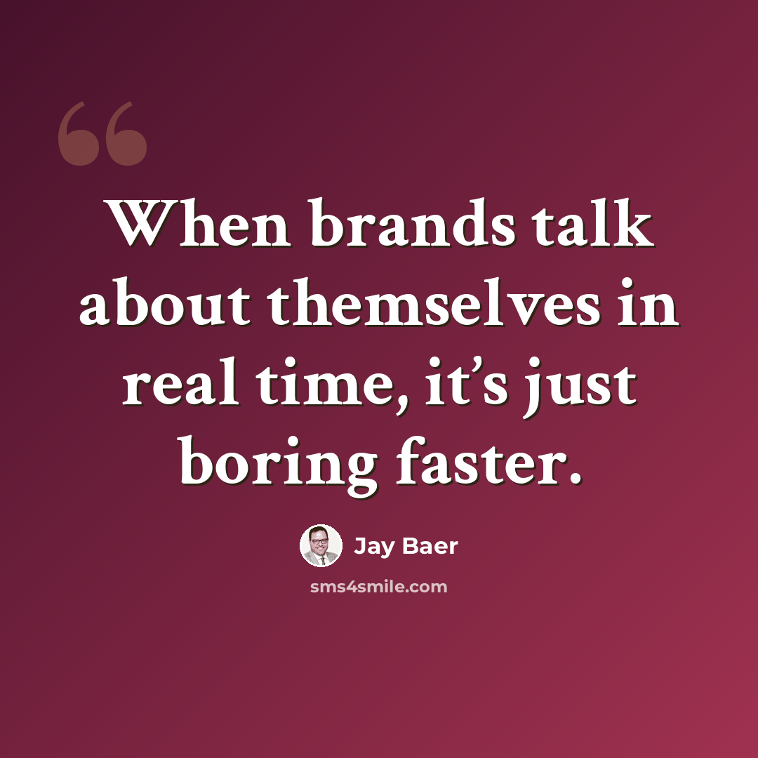 “When brands talk about themselves in real time, it’s just boring faster.” quote by Jay Baer