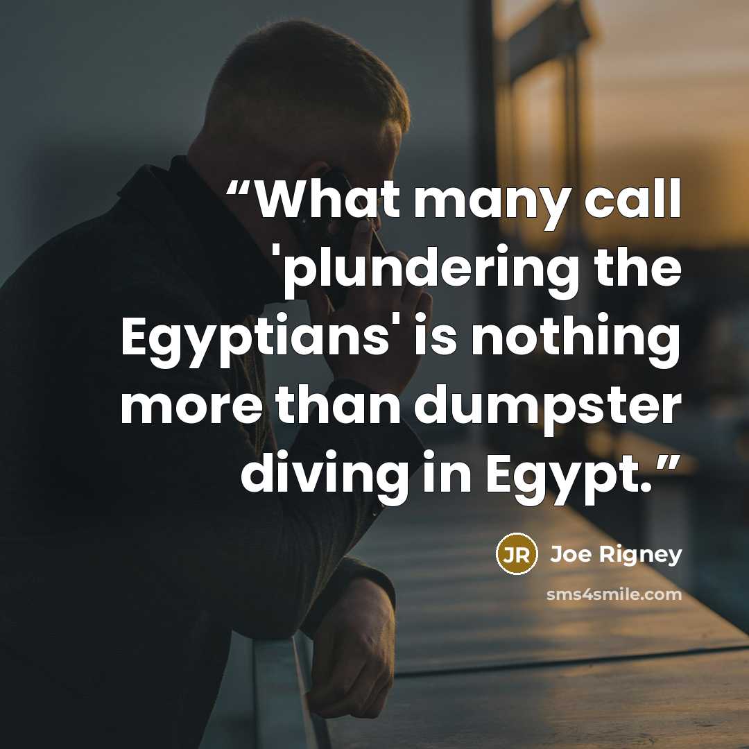 “What many call 'plundering the Egyptians' is nothing more than dumpster diving in Egypt.” quote by Joe Rigney