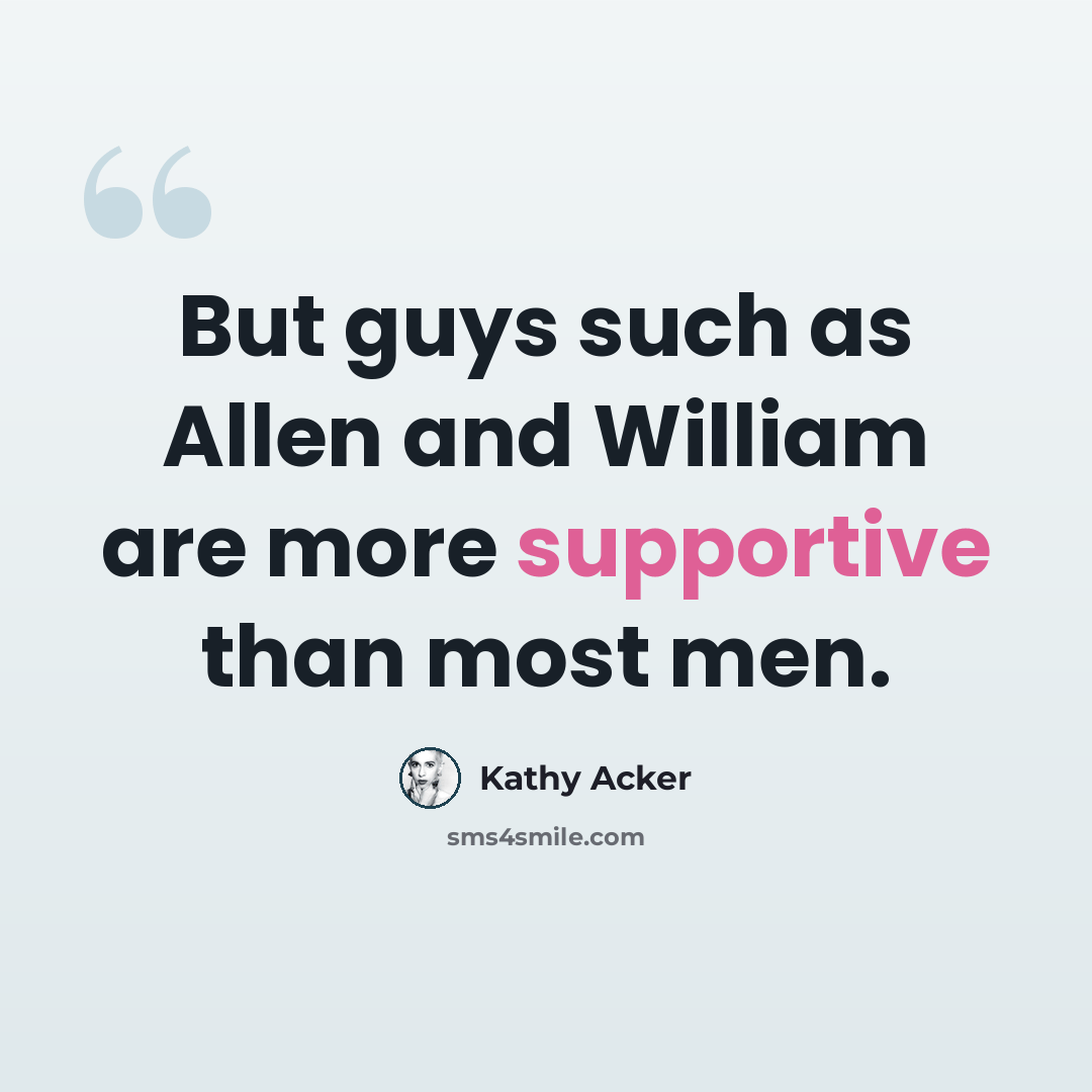 “But guys such as Allen and William are more supportive than most men.” quote by Kathy Acker