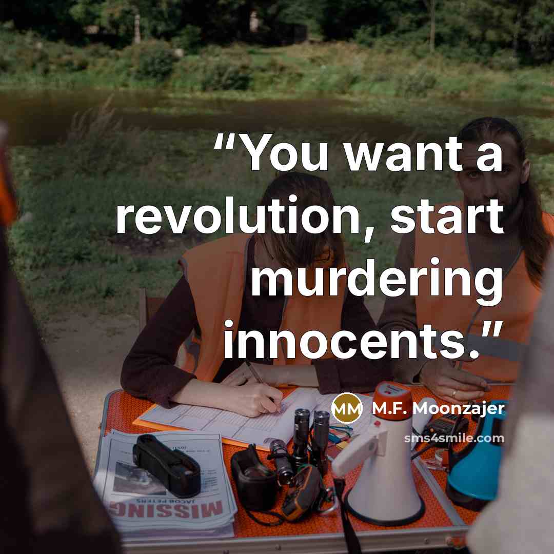 “You want a revolution, start murdering innocents.” quote by M.F. Moonzajer