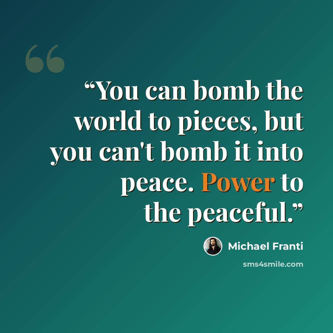 “You can bomb the world to pieces, but you can't bomb it into peace. Power to the peaceful.” quote by Michael Franti
