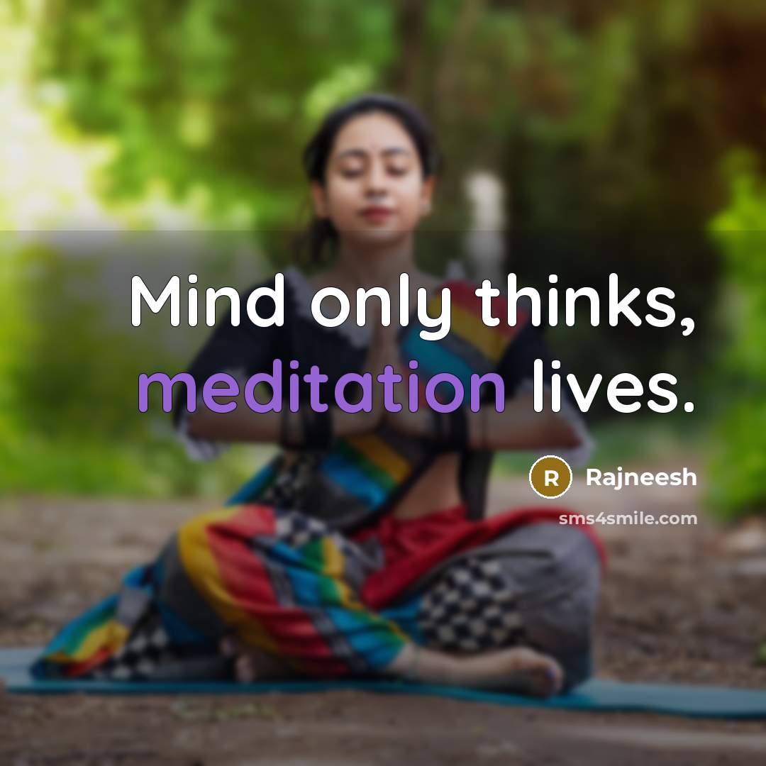 “Mind only thinks, meditation lives.” quote by Rajneesh