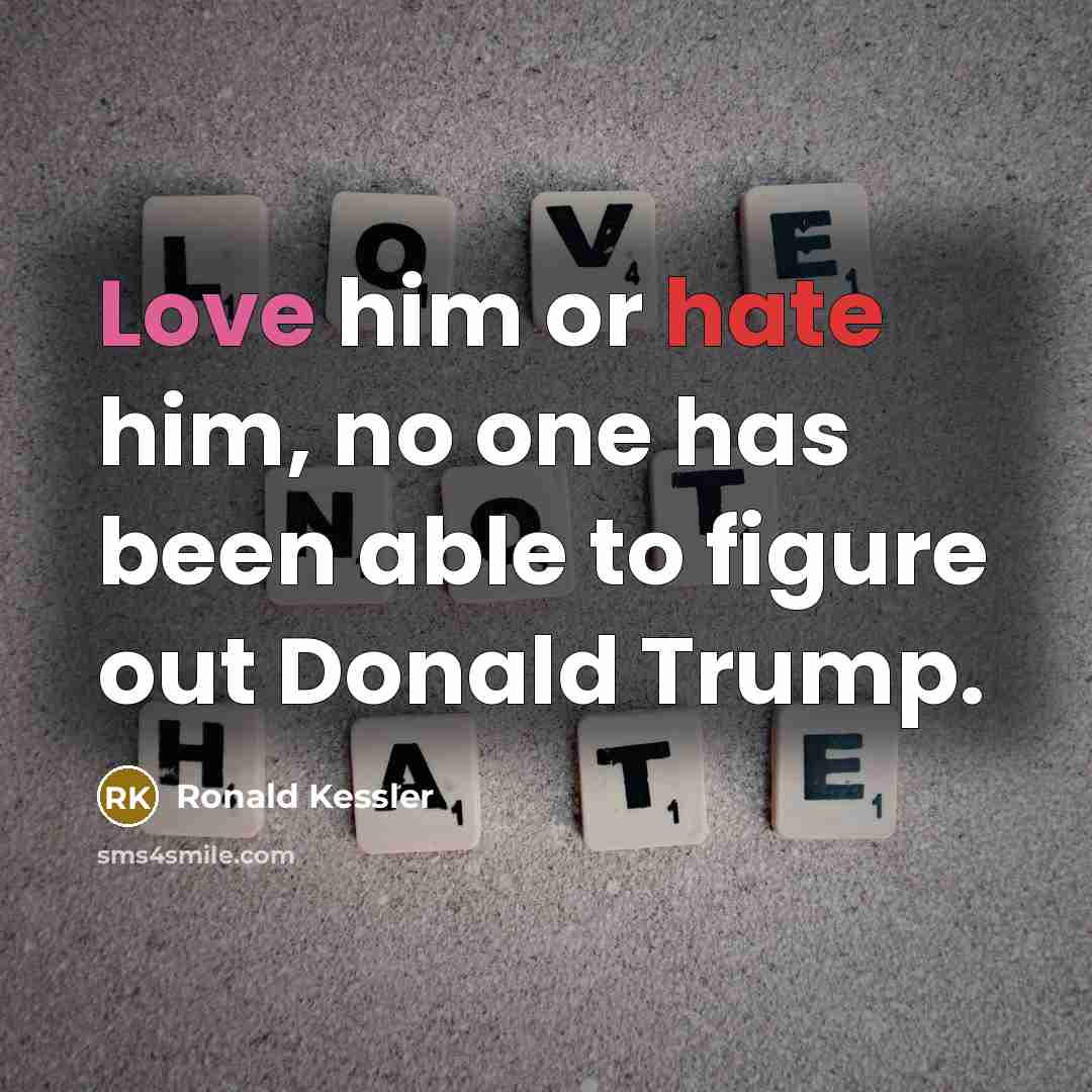 “Love him or hate him, no one has been able to figure out Donald Trump.” quote by Ronald Kessler