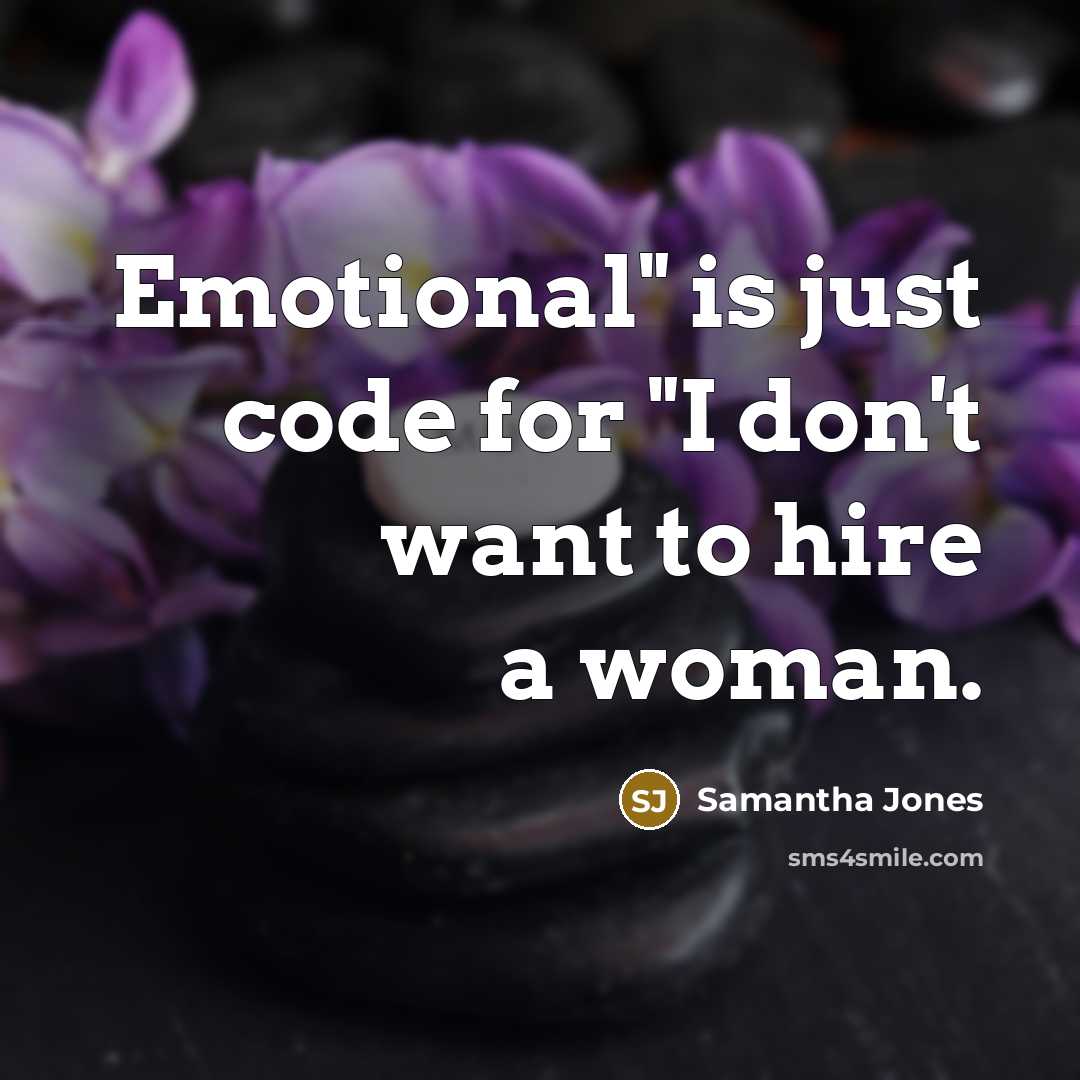 “Emotional" is just code for "I don't want to hire a woman.” quote by Samantha Jones