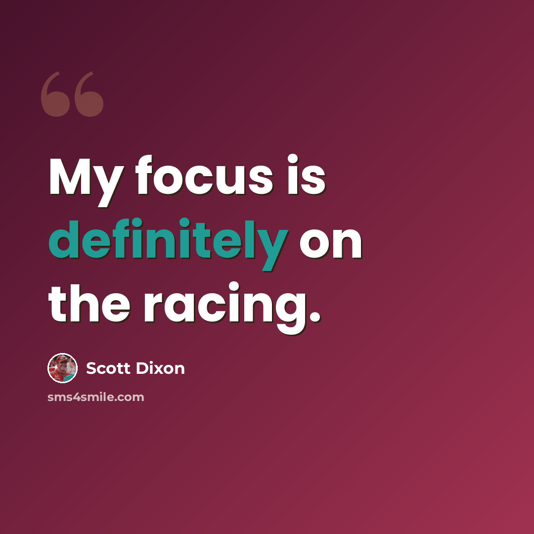“My focus is definitely on the racing.” quote by Scott Dixon