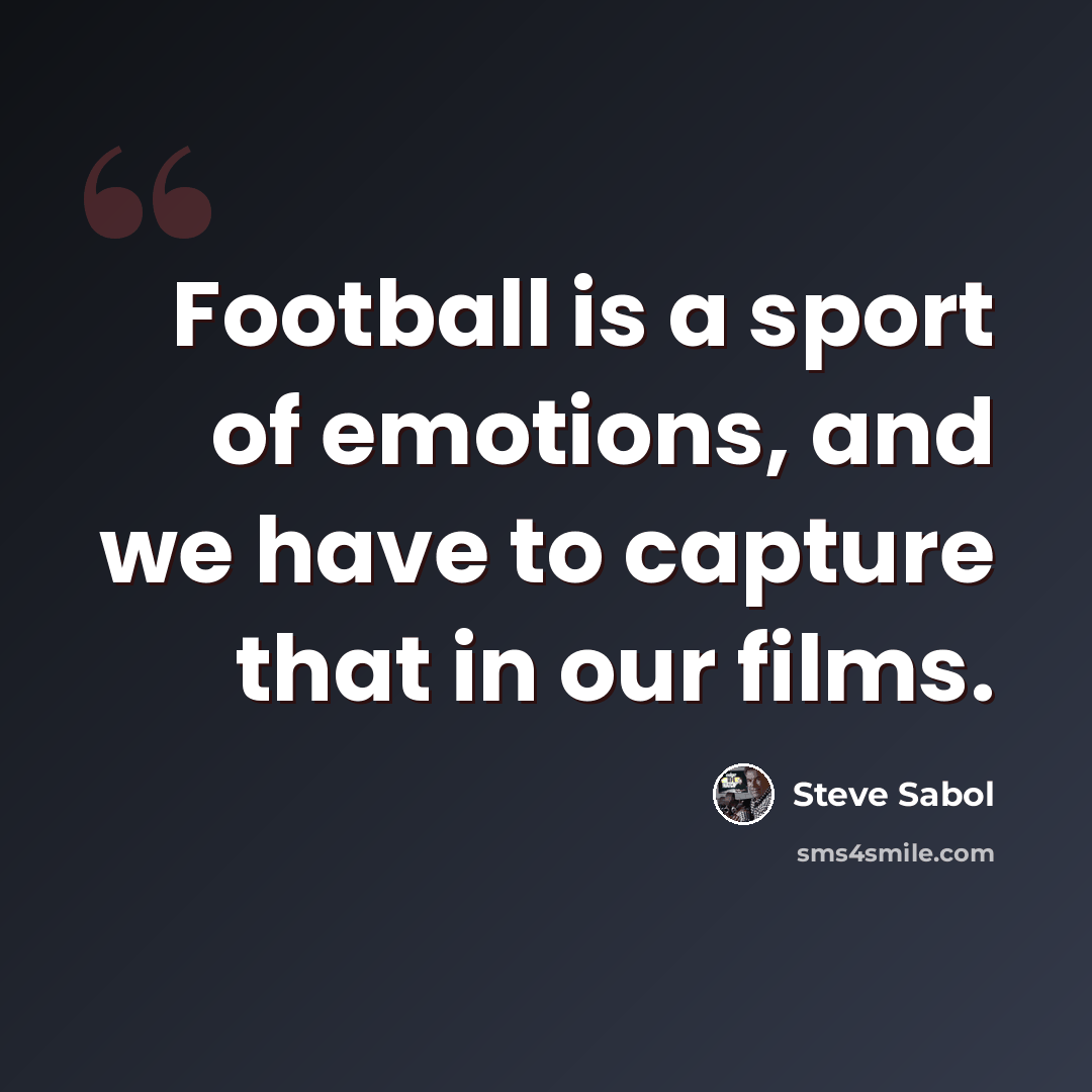 “Football is a sport of emotions, and we have to capture that in our films.” quote by Steve Sabol