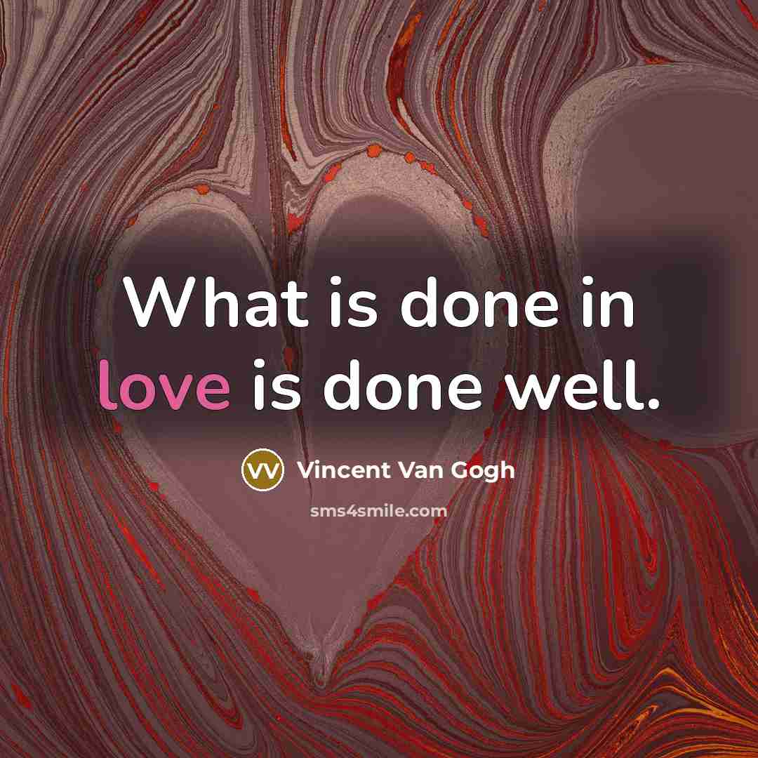 “What is done in love is done well.” quote by Vincent Van Gogh
