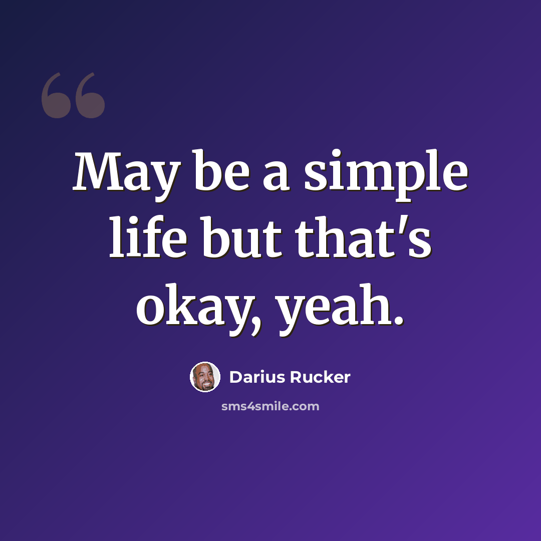 “May be a simple life but that's okay, yeah.” quote by Darius Rucker