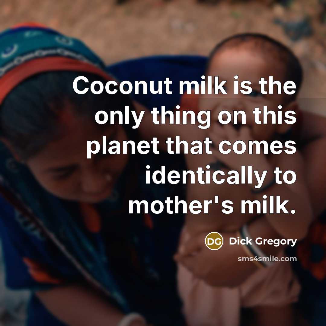 “Coconut milk is the only thing on this planet that comes identically to mother's milk.” quote by Dick Gregory
