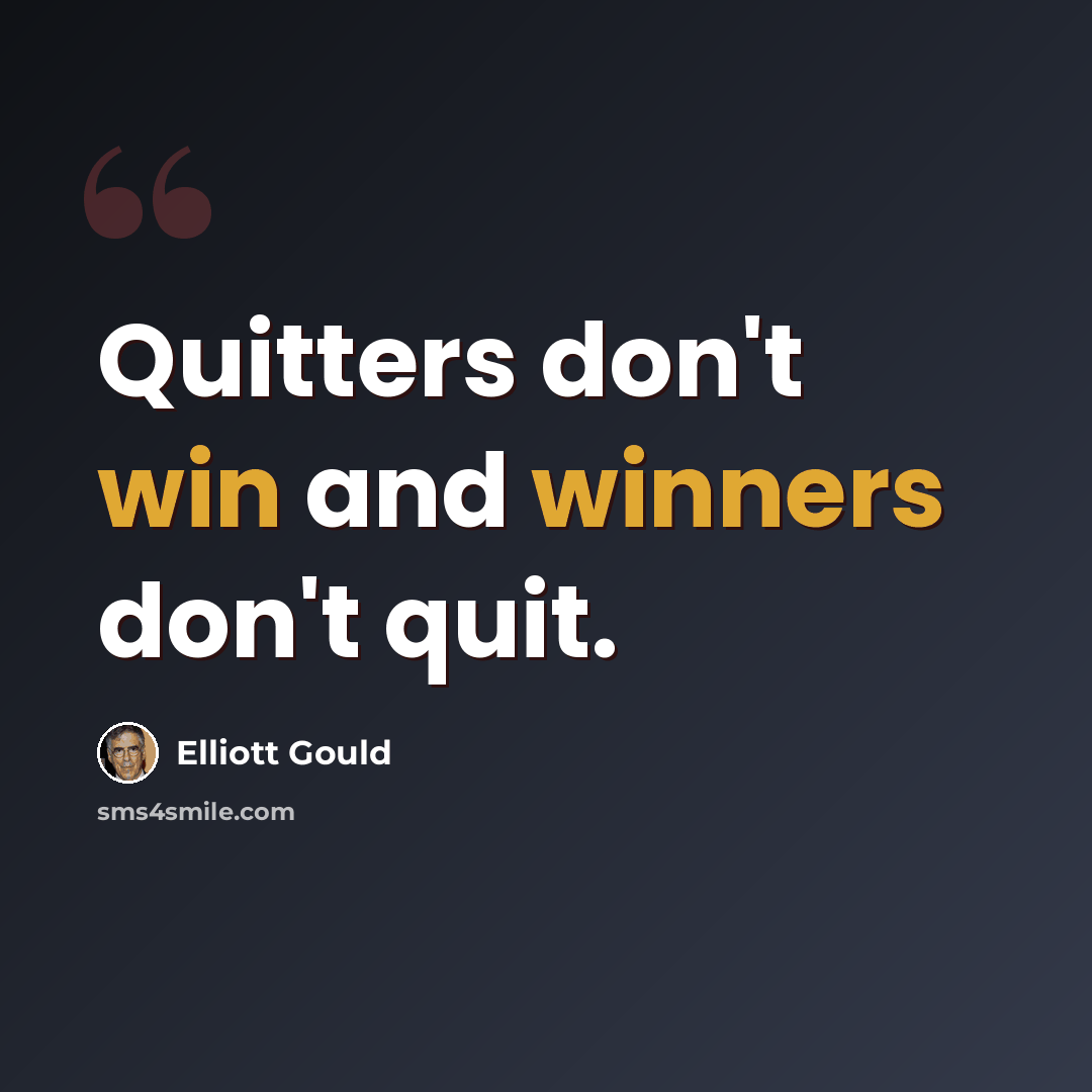 “Quitters don't win and winners don't quit.” quote by Elliott Gould