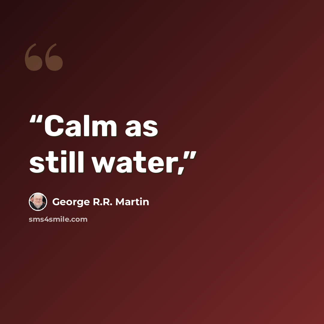 “Calm as still water,” quote by George R.R. Martin