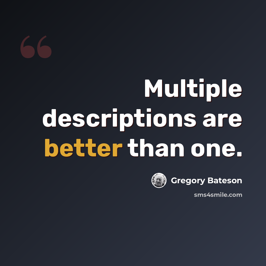 “Multiple descriptions are better than one.” quote by Gregory Bateson