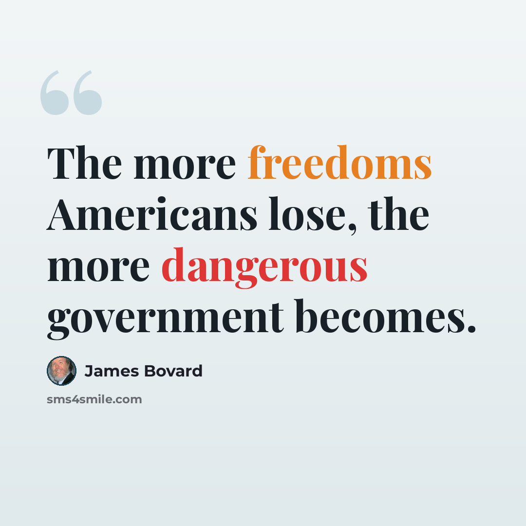 “The more freedoms Americans lose, the more dangerous government becomes.” quote by James Bovard
