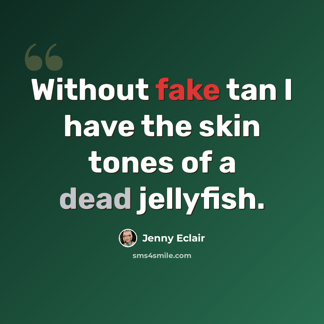 “Without fake tan I have the skin tones of a dead jellyfish.” quote by Jenny Eclair