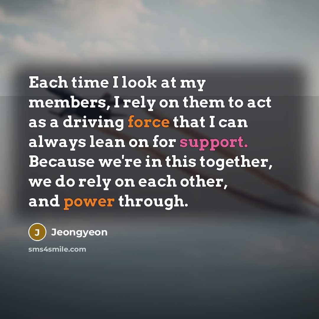 “Each time I look at my members, I rely on them to act as a driving force that I can always lean on for support. Because we're in this together, we do rely on each other, and power through.” quote by Jeongyeon