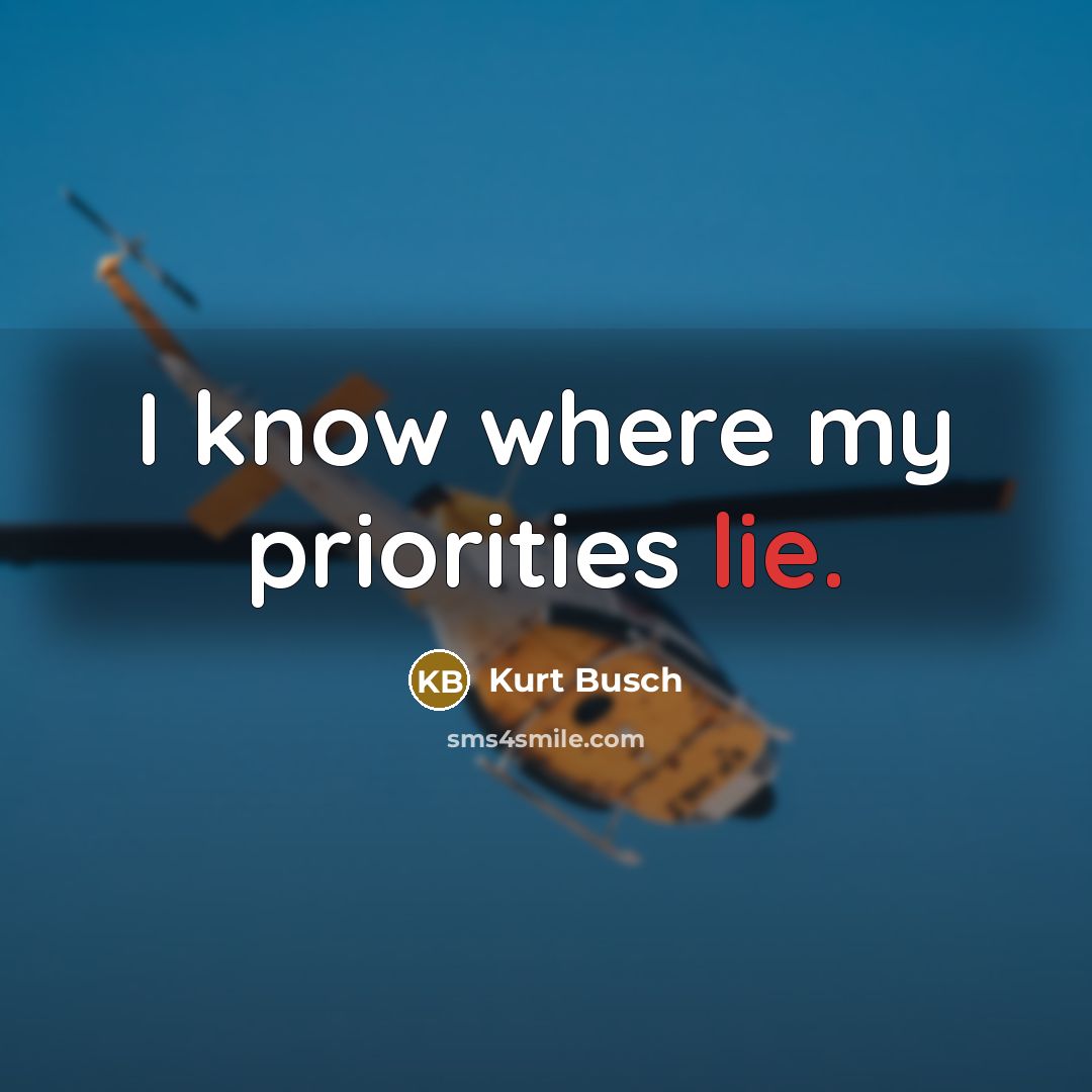 “I know where my priorities lie.” quote by Kurt Busch
