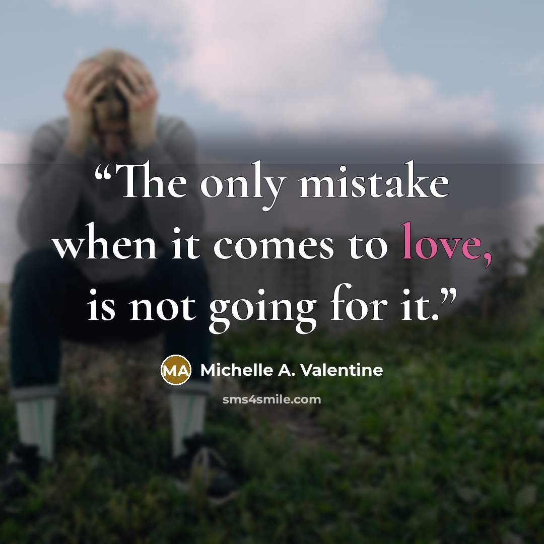 “The only mistake when it comes to love, is not going for it.” quote by Michelle A. Valentine