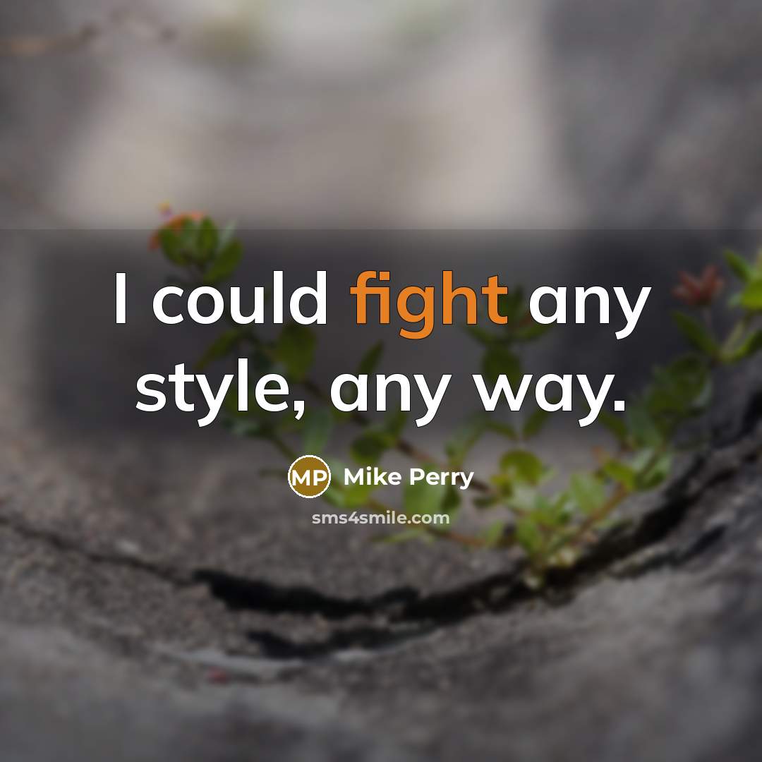 “I could fight any style, any way.” quote by Mike Perry