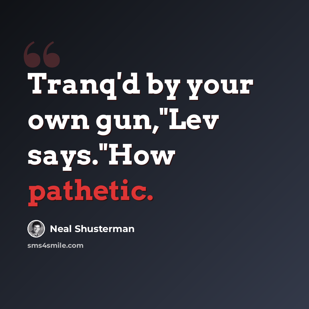 “Tranq'd by your own gun,"Lev says."How pathetic.” quote by Neal Shusterman