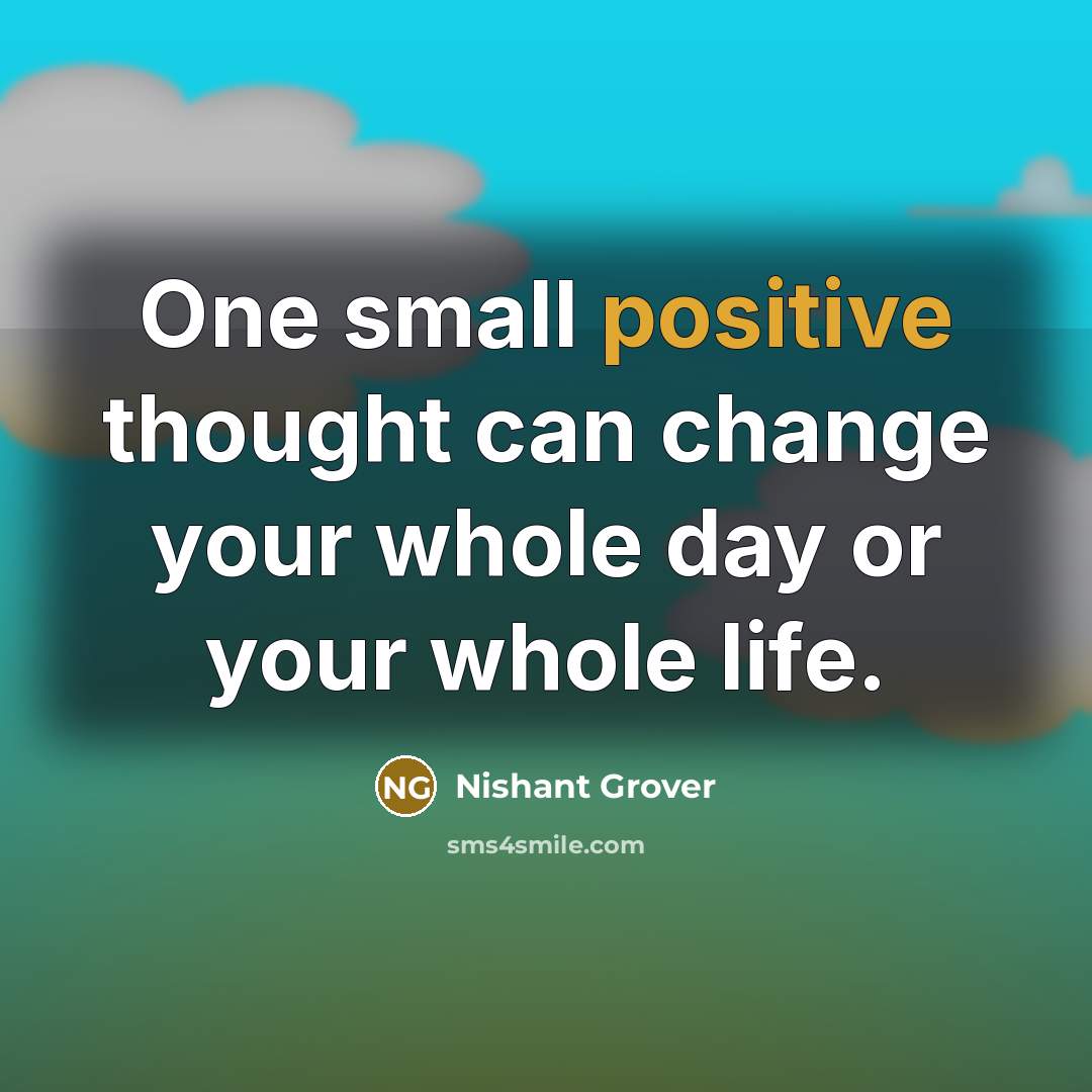 “One small positive thought can change your whole day or your whole life.” quote by Nishant Grover