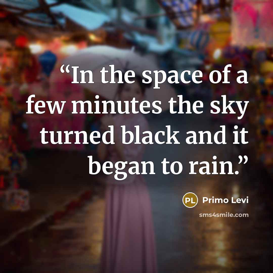 “In the space of a few minutes the sky turned black and it began to rain.” quote by Primo Levi