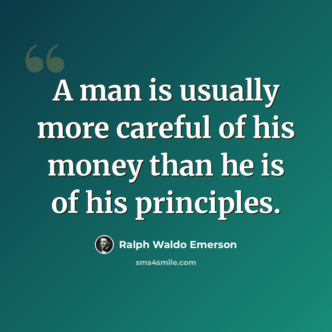 “A man is usually more careful of his money than he is of his principles.” quote by Ralph Waldo Emerson